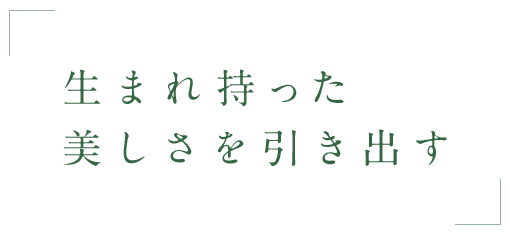 生まれ持った美しさを引き出す